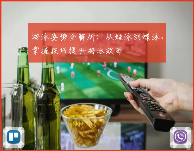 游泳姿势全解析：从蛙泳到蝶泳，掌握技巧提升游泳效率