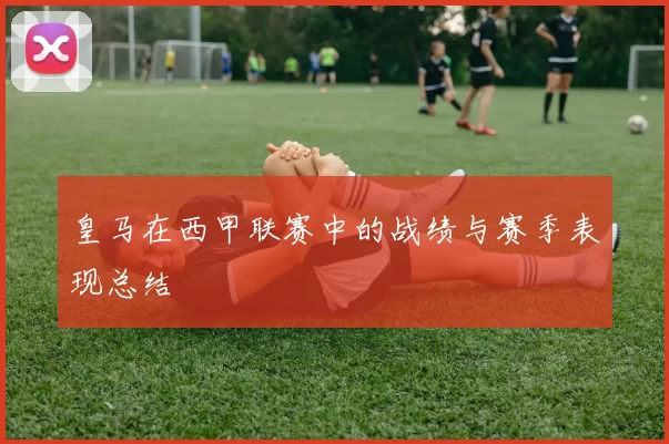 皇马在西甲联赛中的战绩与赛季表现总结