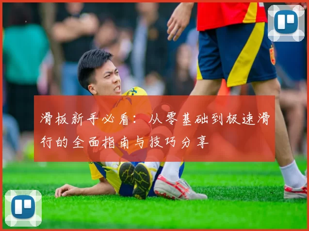 滑板新手必看：从零基础到极速滑行的全面指南与技巧分享