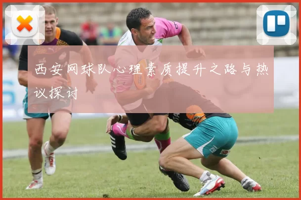 西安网球队心理素质提升之路与热议探讨