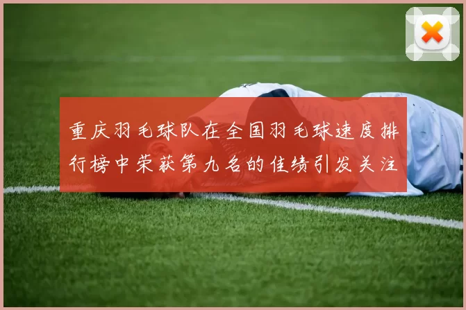 重庆羽毛球队在全国羽毛球速度排行榜中荣获第九名的佳绩引发关注