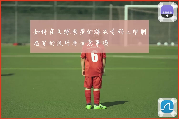 如何在足球明星的球衣号码上印制名字的技巧与注意事项