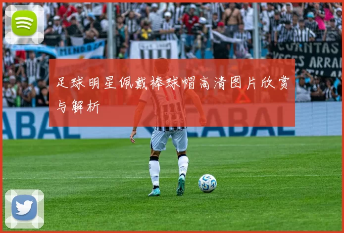 足球明星佩戴棒球帽高清图片欣赏与解析