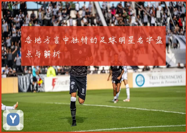 各地方言中独特的足球明星名字盘点与解析