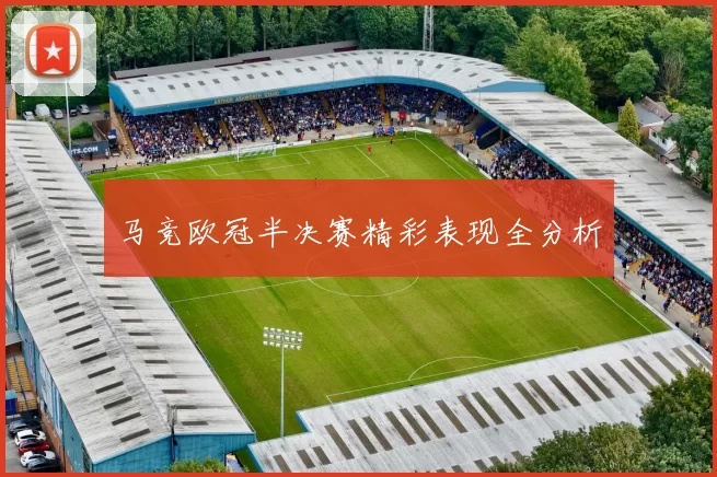 马竞欧冠半决赛精彩表现全分析